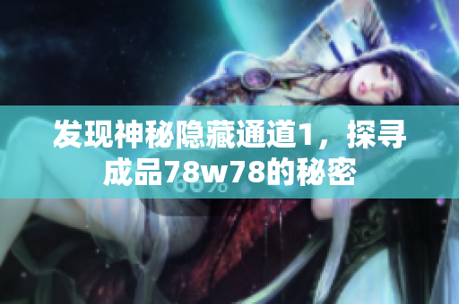 发现神秘隐藏通道1，探寻成品78w78的秘密