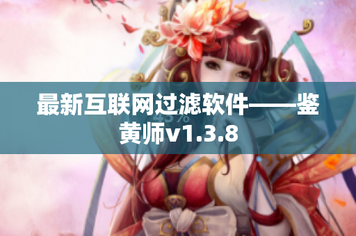 最新互联网过滤软件——鉴黄师v1.3.8