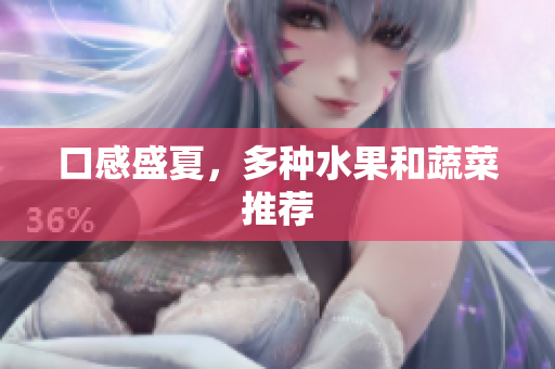 口感盛夏，多种水果和蔬菜推荐