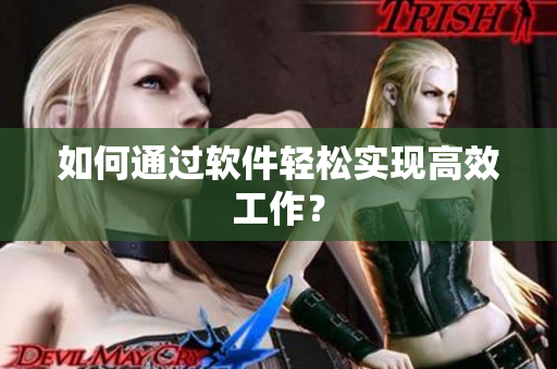 如何通过软件轻松实现高效工作？