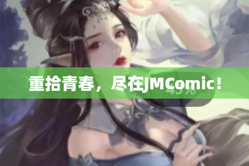 重拾青春，尽在JMComic！