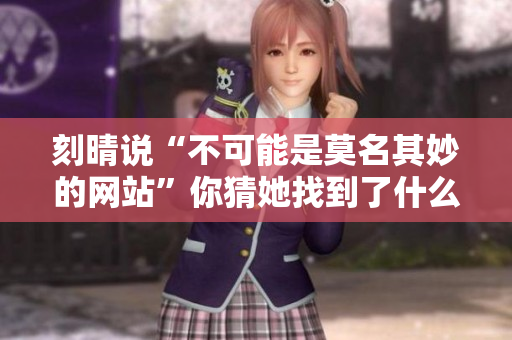 刻晴说“不可能是莫名其妙的网站”你猜她找到了什么？