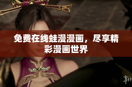 免费在线蛙漫漫画，尽享精彩漫画世界