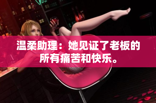 温柔助理：她见证了老板的所有痛苦和快乐。