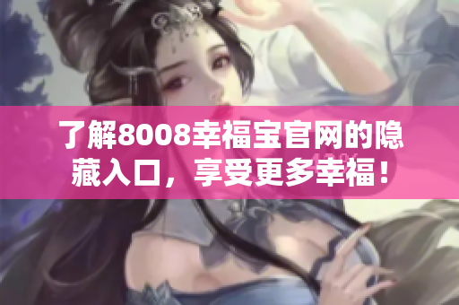 了解8008幸福宝官网的隐藏入口，享受更多幸福！