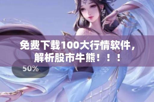 免费下载100大行情软件，解析股市牛熊！！！