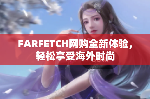 FARFETCH网购全新体验，轻松享受海外时尚