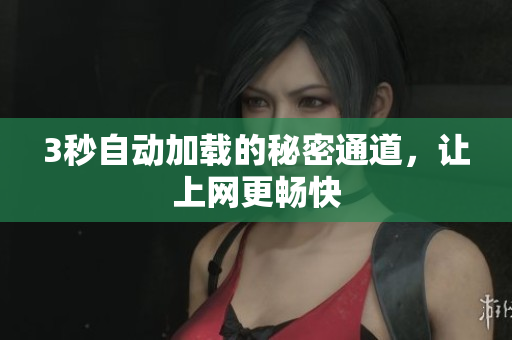 3秒自动加载的秘密通道，让上网更畅快