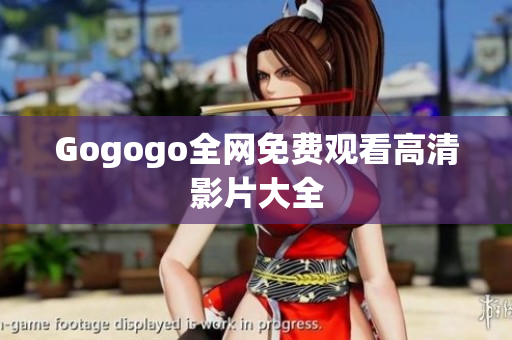 Gogogo全网免费观看高清影片大全