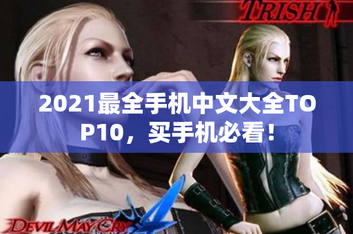 2021最全手机中文大全TOP10，买手机必看！