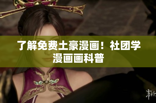 了解免费土豪漫画！社团学漫画画科普