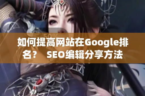 如何提高网站在Google排名？  SEO编辑分享方法