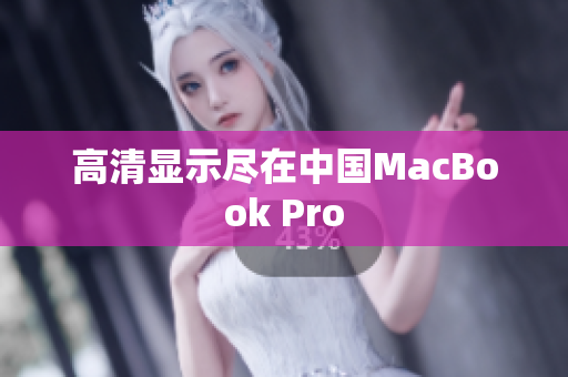 高清显示尽在中国MacBook Pro