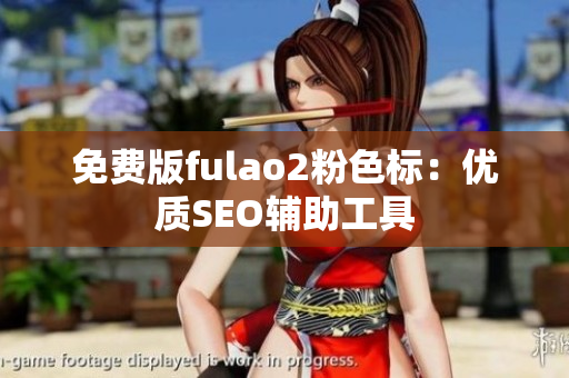 免费版fulao2粉色标：优质SEO辅助工具