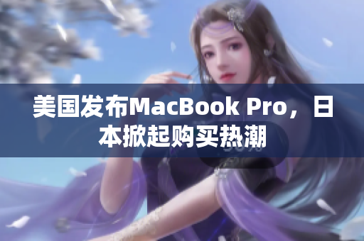 美国发布MacBook Pro，日本掀起购买热潮