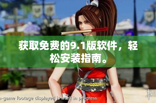 获取免费的9.1版软件，轻松安装指南。