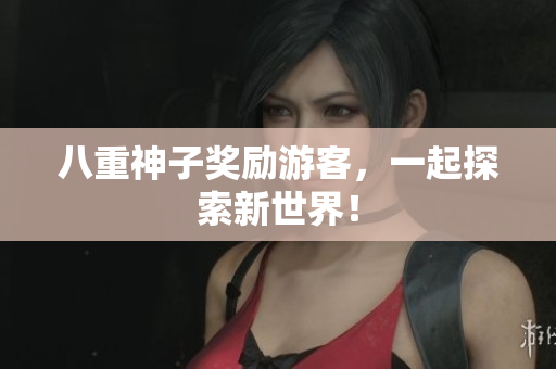 八重神子奖励游客，一起探索新世界！