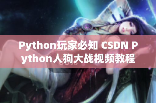 Python玩家必知 CSDN Python人狗大战视频教程