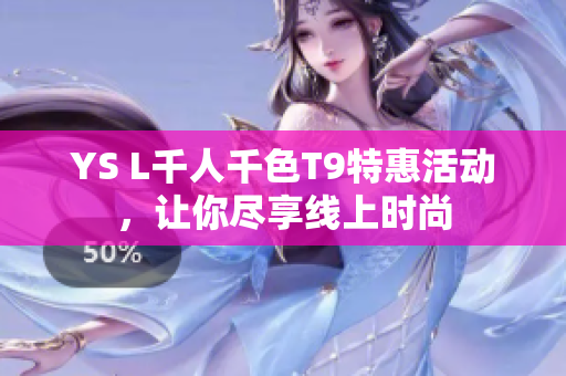 YS L千人千色T9特惠活动，让你尽享线上时尚