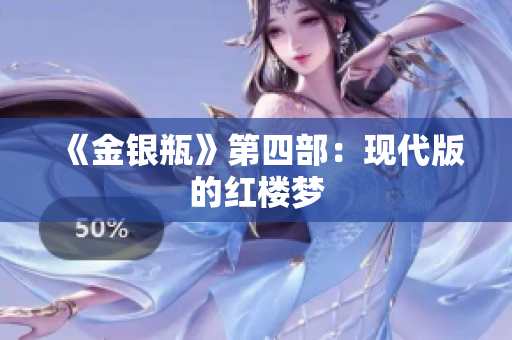 《金银瓶》第四部：现代版的红楼梦