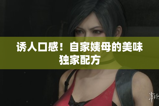 诱人口感！自家姨母的美味独家配方