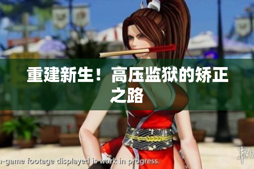 重建新生！高压监狱的矫正之路
