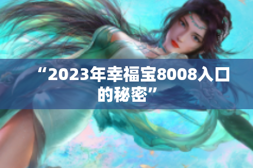 “2023年幸福宝8008入口的秘密”