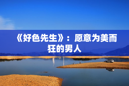 《好色先生》：愿意为美而狂的男人