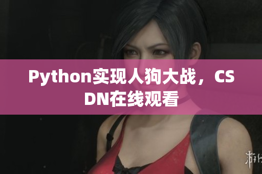 Python实现人狗大战，CSDN在线观看