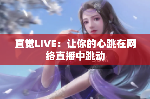 直觉LIVE：让你的心跳在网络直播中跳动