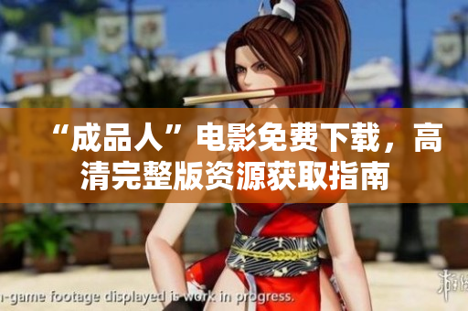 “成品人”电影免费下载，高清完整版资源获取指南