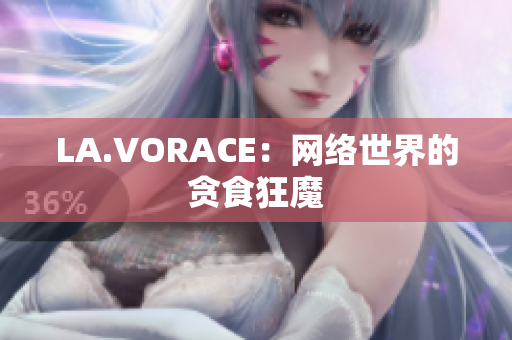 LA.VORACE：网络世界的贪食狂魔