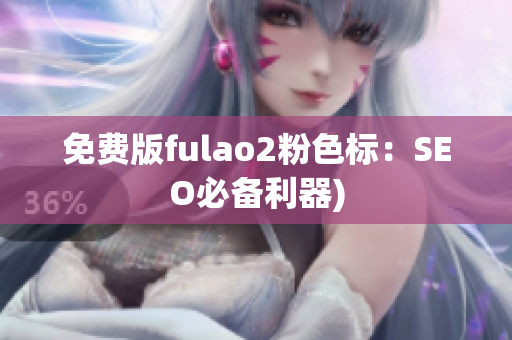 免费版fulao2粉色标：SEO必备利器)