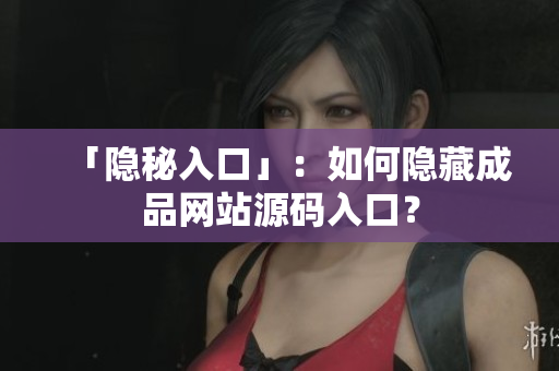 「隐秘入口」：如何隐藏成品网站源码入口？