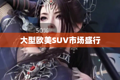 大型欧美SUV市场盛行