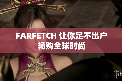 FARFETCH 让你足不出户畅购全球时尚