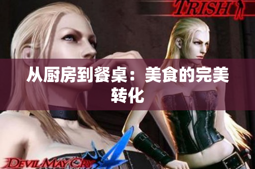 从厨房到餐桌：美食的完美转化