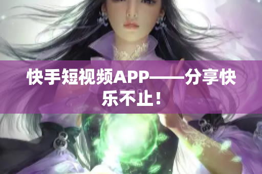 快手短视频APP——分享快乐不止！