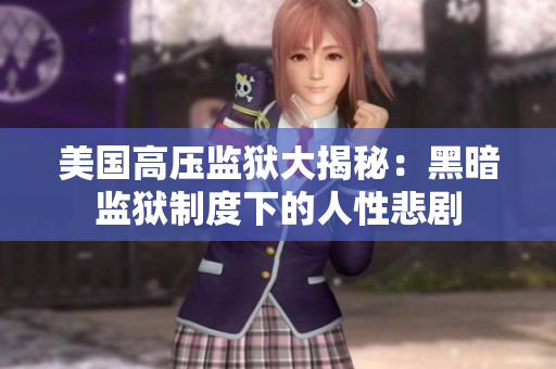 美国高压监狱大揭秘：黑暗监狱制度下的人性悲剧