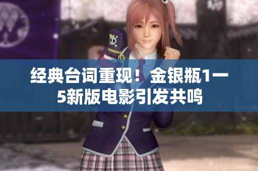 经典台词重现！金银瓶1一5新版电影引发共鸣