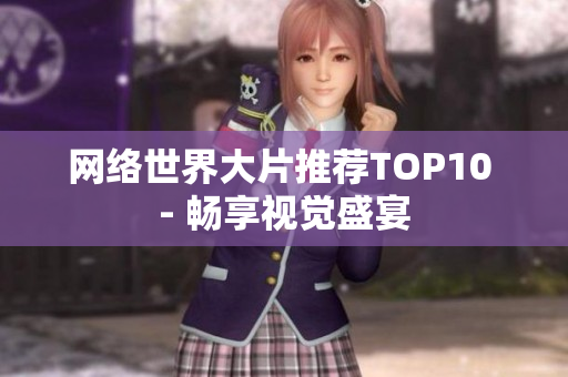网络世界大片推荐TOP10 - 畅享视觉盛宴