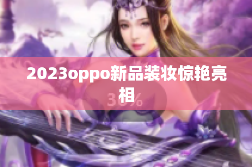 2023oppo新品装妆惊艳亮相