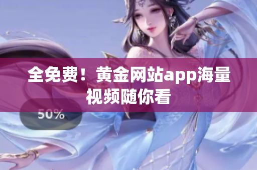全免费！黄金网站app海量视频随你看