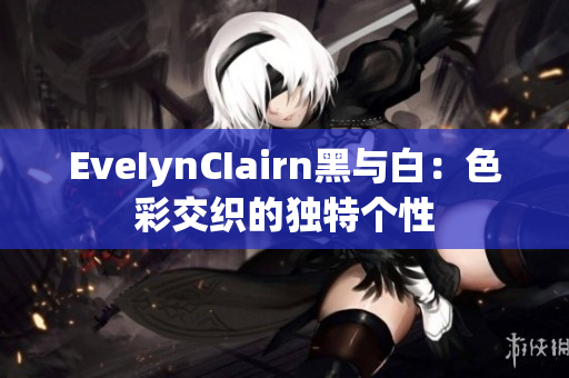 EveIynCIairn黑与白：色彩交织的独特个性