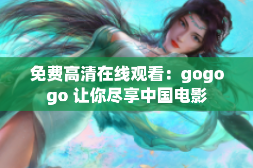 免费高清在线观看：gogogo 让你尽享中国电影
