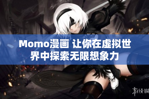 Momo漫画 让你在虚拟世界中探索无限想象力