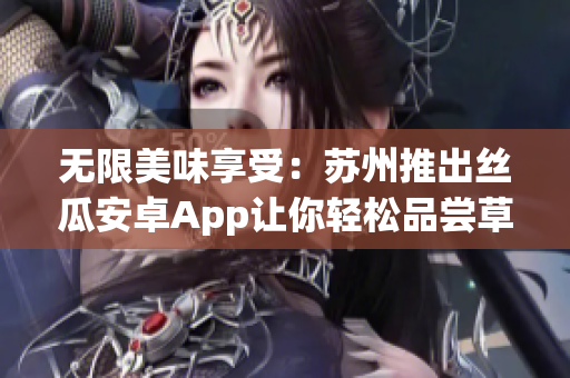 无限美味享受：苏州推出丝瓜安卓App让你轻松品尝草莓