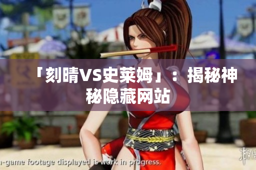 「刻晴VS史莱姆」：揭秘神秘隐藏网站