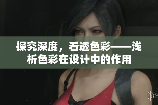 探究深度，看透色彩——浅析色彩在设计中的作用