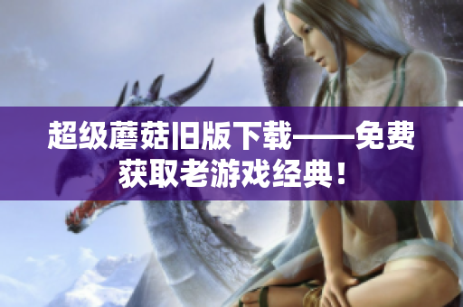 超级蘑菇旧版下载——免费获取老游戏经典！